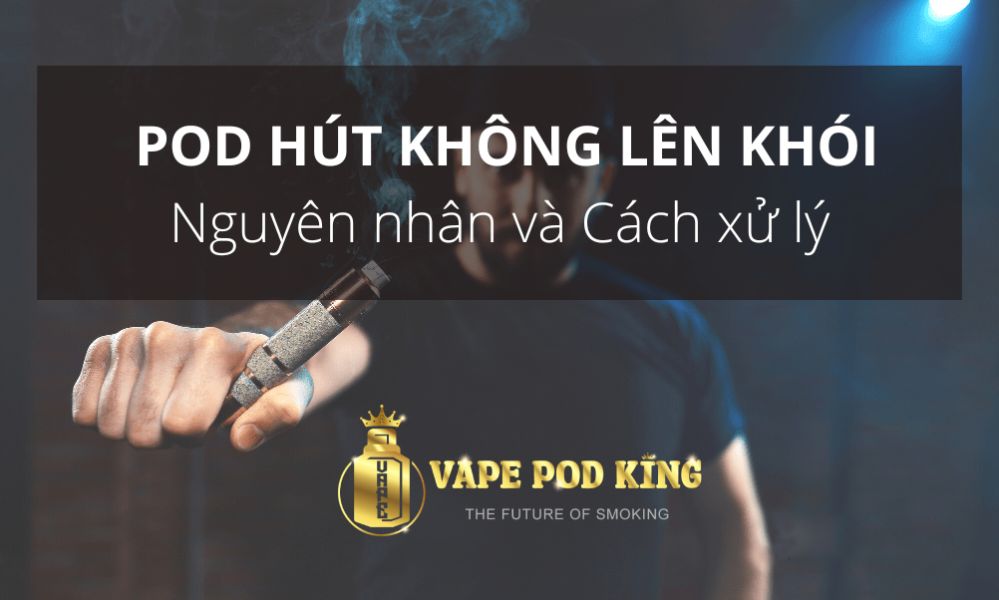 tại sao hút pod không lên khói cách khắc phục
