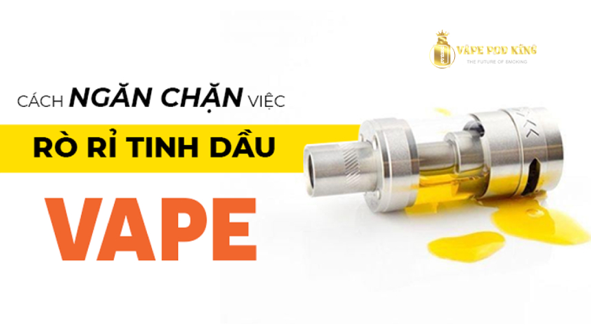 cách phòng ngừa tình trạng tinh dầu vape bị rò rỉ