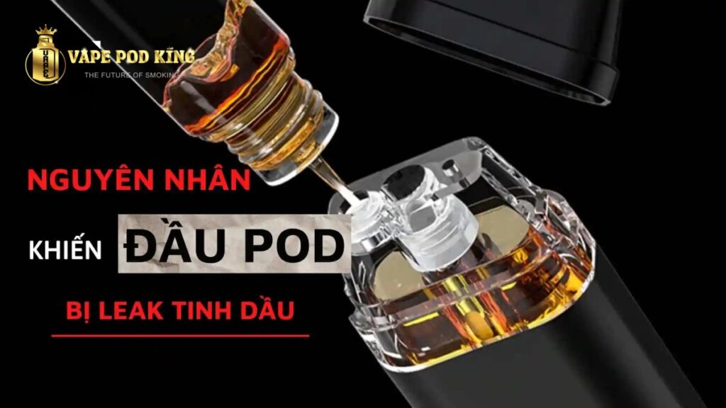 Nguyên nhân khiến pod bị leak tinh dầu