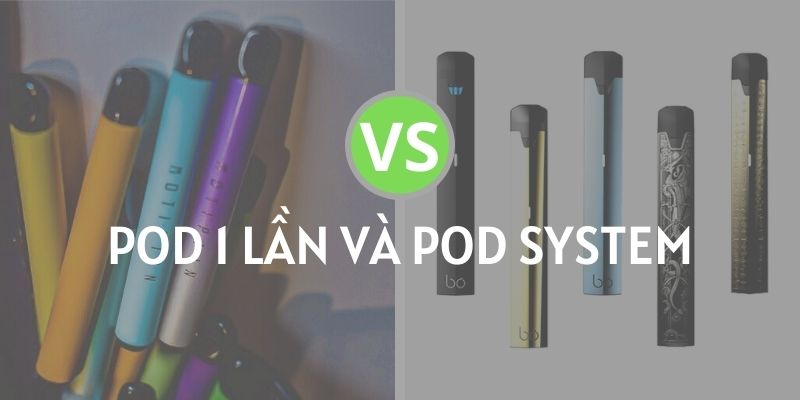 su khac nhau giua pod 1 lan va pod system